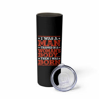 I Was A Man Trapped In A Woman's Body Then I Was Born Skinny Tumbler Dark Humor
