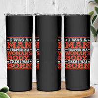 I Was A Man Trapped In A Woman's Body Then I Was Born Skinny Tumbler Dark Humor