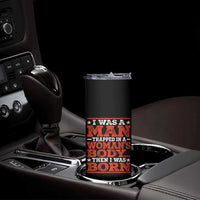 I Was A Man Trapped In A Woman's Body Then I Was Born Skinny Tumbler Dark Humor