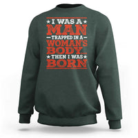 I Was A Man Trapped In A Woman's Body Then I Was Born Sweatshirt Dark Humor