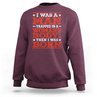 I Was A Man Trapped In A Woman's Body Then I Was Born Sweatshirt Dark Humor