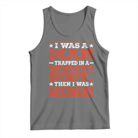 I Was A Man Trapped In A Woman's Body Then I Was Born Tank Top Dark Humor