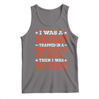 I Was A Man Trapped In A Woman's Body Then I Was Born Tank Top Dark Humor