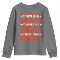 I Was A Man Trapped In A Woman's Body Then I Was Born Youth Sweatshirt Dark Humor