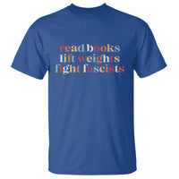 Read Books Lift Weights Fight Fascists T Shirt - Wonder Print Shop
