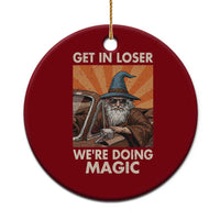 Funny Wizard RPG Gamer Ceramic Ornament Get In Loser We Are Doing Magic - Wonder Print Shop
