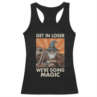 Funny Wizard RPG Gamer Racerback Tank Top Get In Loser We Are Doing Magic - Wonder Print Shop