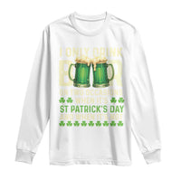 Funny Irish Beer Drinking St Patrick's Day Long Sleeve Shirt I Only Drink Beer On Two Occasions When It's St Patrick's Day And When It's Not