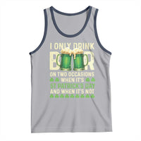 Funny Irish Beer Drinking St Patrick's Day Tank Top I Only Drink Beer On Two Occasions When It's St Patrick's Day And When It's Not