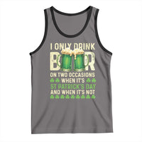 Funny Irish Beer Drinking St Patrick's Day Tank Top I Only Drink Beer On Two Occasions When It's St Patrick's Day And When It's Not