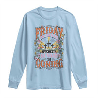 Good Friday Easter Day Long Sleeve Shirt Friday Is Good Cause Sunday Is Coming
