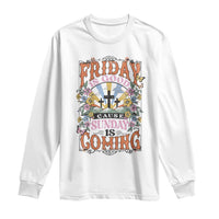 Good Friday Easter Day Long Sleeve Shirt Friday Is Good Cause Sunday Is Coming
