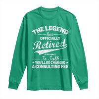 The Legend Has Officially Retired If You Want To Talk You Will Be Charged Long Sleeve Shirt Funny Retirement
