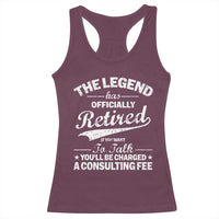 The Legend Has Officially Retired If You Want To Talk You Will Be Charged Racerback Tank Top Funny Retirement