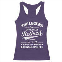 The Legend Has Officially Retired If You Want To Talk You Will Be Charged Racerback Tank Top Funny Retirement