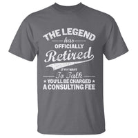 The Legend Has Officially Retired If You Want To Talk You Will Be Charged T Shirt Funny Retirement