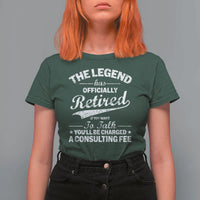 The Legend Has Officially Retired If You Want To Talk You Will Be Charged T Shirt For Women Funny Retirement