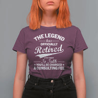 The Legend Has Officially Retired If You Want To Talk You Will Be Charged T Shirt For Women Funny Retirement