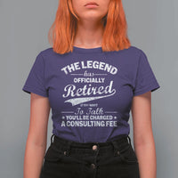 The Legend Has Officially Retired If You Want To Talk You Will Be Charged T Shirt For Women Funny Retirement