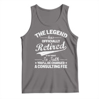 The Legend Has Officially Retired If You Want To Talk You Will Be Charged Tank Top Funny Retirement