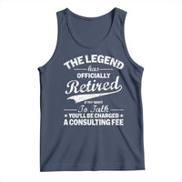 The Legend Has Officially Retired If You Want To Talk You Will Be Charged Tank Top Funny Retirement