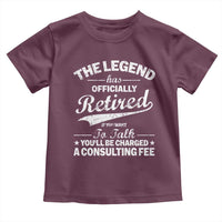The Legend Has Officially Retired If You Want To Talk You Will Be Charged Toddler T Shirt Funny Retirement