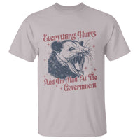 Everything Hurts And I Am Mad At The Government T Shirt Funny Burnout Possum
