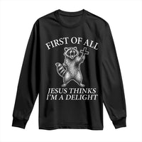 First of All Jesus Thinks I Am A Delight Long Sleeve Shirt Funny Raccoon