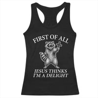 First of All Jesus Thinks I Am A Delight Racerback Tank Top Funny Raccoon