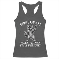 First of All Jesus Thinks I Am A Delight Racerback Tank Top Funny Raccoon