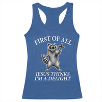 First of All Jesus Thinks I Am A Delight Racerback Tank Top Funny Raccoon