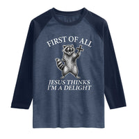 First of All Jesus Thinks I Am A Delight Raglan Shirt Funny Raccoon