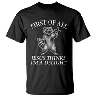 First of All Jesus Thinks I Am A Delight T Shirt Funny Raccoon