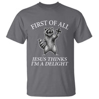 First of All Jesus Thinks I Am A Delight T Shirt Funny Raccoon