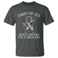 First of All Jesus Thinks I Am A Delight T Shirt Funny Raccoon