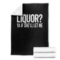 Liquor Ya If She'll Let Me Throw Blanket Funny Husband Adult Humor