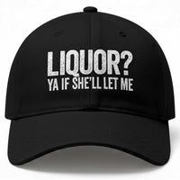 Liquor Ya If She'll Let Me Baseball Cap Funny Husband Adult Humor