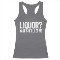 Liquor Ya If She'll Let Me Racerback Tank Top Funny Husband Adult Humor