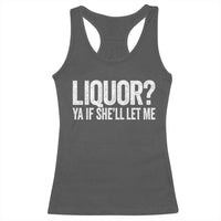 Liquor Ya If She'll Let Me Racerback Tank Top Funny Husband Adult Humor
