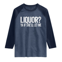 Liquor Ya If She'll Let Me Raglan Shirt Funny Husband Adult Humor
