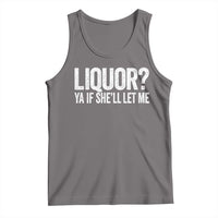 Liquor Ya If She'll Let Me Tank Top Funny Husband Adult Humor