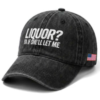 Liquor Ya If She'll Let Me Washed Cotton Baseball Cap Funny Husband Adult Humor