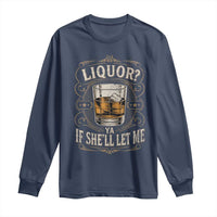 Liquor Ya If She'll Let Me Long Sleeve Shirt Funny Unhinged Adult Humor Cockatil Lover