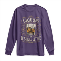 Liquor Ya If She'll Let Me Long Sleeve Shirt Funny Unhinged Adult Humor Cockatil Lover