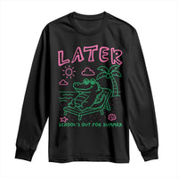 Later Gator School's Out for Summer Long Sleeve Shirt Funny Last Day of School