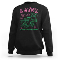 Later Gator School's Out for Summer Sweatshirt Funny Last Day of School