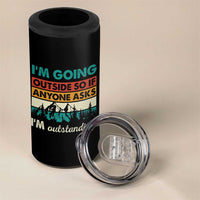 Funny I m Going Outside So If Anyone Asks I m Outstanding 4 in 1 Can Cooler Tumbler Hiking Camping - Wonder Print Shop