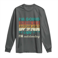 Funny I m Going Outside So If Anyone Asks I m Outstanding Long Sleeve Shirt Hiking Camping - Wonder Print Shop