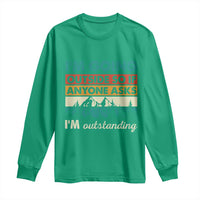 Funny I m Going Outside So If Anyone Asks I m Outstanding Long Sleeve Shirt Hiking Camping - Wonder Print Shop