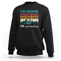 Funny I m Going Outside So If Anyone Asks I m Outstanding Sweatshirt Hiking Camping - Wonder Print Shop